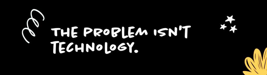 A graphic with the text 'The problem isn't technology.' on a black background, featuring playful font and decorative elements.